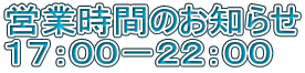 営業時間のお知らせ 17:00−22:00
