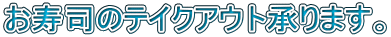 お寿司のテイクアウト承ります。